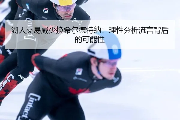 湖人交易威少换希尔德特纳：理性分析流言背后的可能性