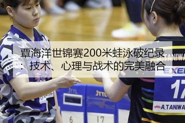 覃海洋世锦赛200米蛙泳破纪录：技术、心理与战术的完美融合