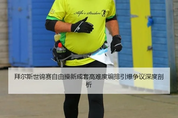 拜尔斯世锦赛自由操新成套高难度编排引爆争议深度剖析